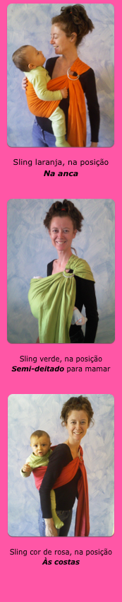 ￼

Sling laranja, na posição 
Na anca


￼

Sling verde, na posição 
Em berço


￼

Sling cor de rosa, na posição 
Às costas
