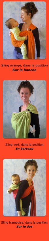 ￼

Sling orange, dans la position 
Sur la hanche


￼

Sling vert, dans la position 
En berceau


￼

Sling framboise, dans la position 
Sur le dos
